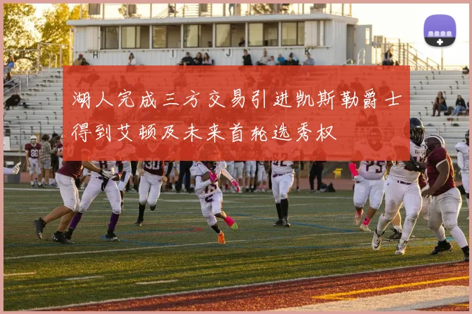 湖人完成三方交易引进凯斯勒爵士得到艾顿及未来首轮选秀权