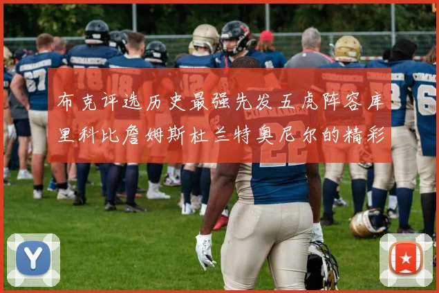布克评选历史最强先发五虎阵容库里科比詹姆斯杜兰特奥尼尔的精彩分析